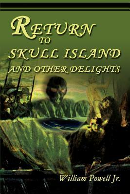 Return to Skull Island and Other Delights by William Powell