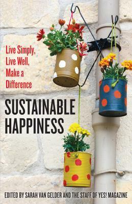 Sustainable Happiness: Live Simply, Live Well, Make a Difference by Sarah van Gelder