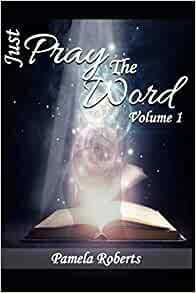 Just Pray The Word Volume 1 by Pamela Roberts