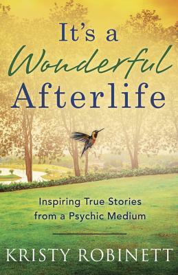 It's a Wonderful Afterlife: Inspiring True Stories from a Psychic Medium by Kristy Robinett