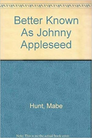 Better Known as Johnny Appleseed by Mabel Leigh Hunt