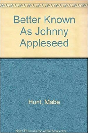 Better Known as Johnny Appleseed by Mabel Leigh Hunt