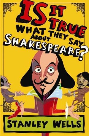 Is It True What They Say About Shakespeare? by Stanley Wells