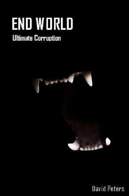 End World: Ultimate Corruption by David Peters