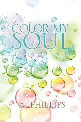 Color My Soul by A. Phillips