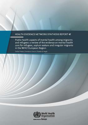 Public Health Aspects of Mental Health Among Migrants and Refugees: A Review of the Evidence on Mental Health Care for Refugees, Asylum Seekers and Ir by Who Regional Office for Europe