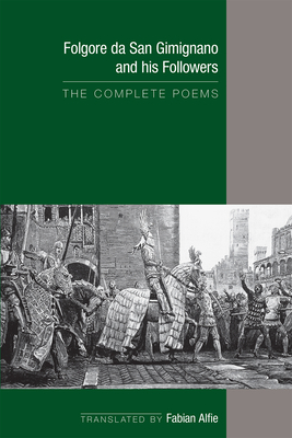 Folgore Da San Gimignano and His Followers: The Complete Poems, Volume 541 by 