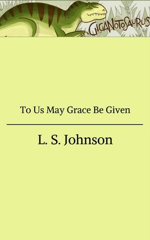 To Us May Grace Be Given by L.S. Johnson
