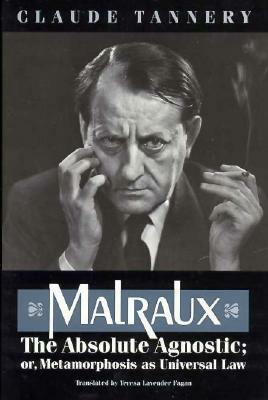 Malraux, the Absolute Agnostic; Or, Metamorphosis as Universal Law by Claude Tannery