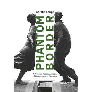 Phantom Border: A Personal Reconnaissance of Contemporary Germany by Kerstin Lange