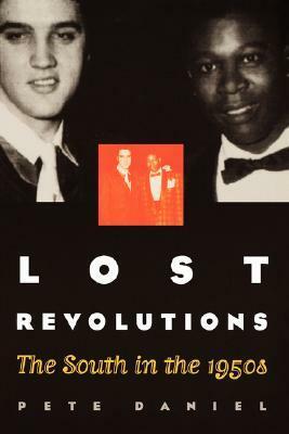 Lost Revolutions: The South in the 1950s by Pete Daniel