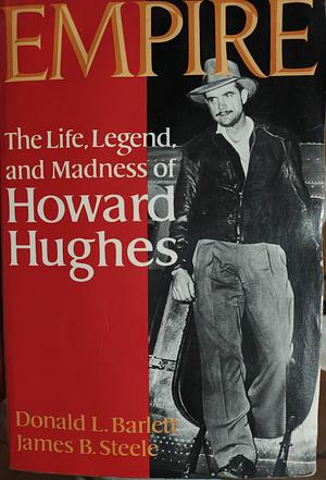 Empire: The Life, Legend, and Madness of Howard Hughes by Donald L. Barlett, James B. Steele