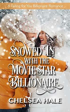 Snowed In with the Movie Star Billionaire by Chelsea Hale