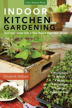 Indoor Kitchen Gardening: Turn Your Home Into a Year-round Vegetable Garden - Microgreens - Sprouts - Herbs - Mushrooms - Tomatoes, PeppersMore by Elizabeth Millard, Elizabeth Millard