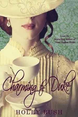 Charming The Duke by Holly Bush, Holly Bush