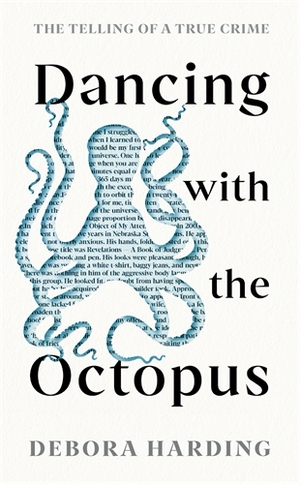 Dancing with the Octopus: The Telling of a True Crime by Debora Harding