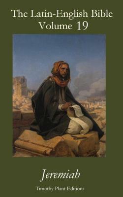 The Latin-English Bible - Vol 19: Jeremiah by Timothy Plant