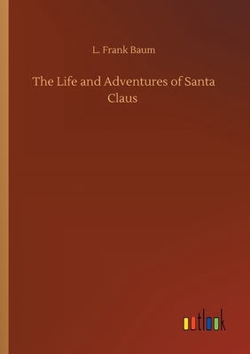 The Life and Adventures of Santa Claus by L. Frank Baum