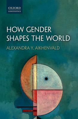 How Gender Shapes the World by Alexandra Y. Aikhenvald