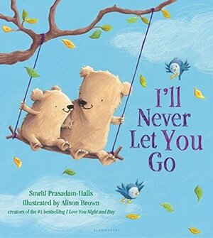 I'll Never Let You Go by Alison Brown, Smriti Prasadam-Halls