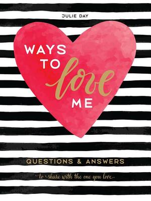 Ways to Love Me: Questions & Answers to Share with the One You Love by Julie Day