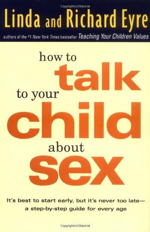 How to Talk to Your Child About Sex: . . .and Safety and Commitment and Marriage and Abstinence by Richard Eyre, Linda Eyre