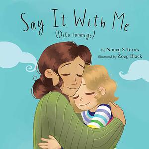 Say It With Me (Dilo conmigo): A Dual-Language / Bilingual Spanish-English Affirmation Book for Children by Nancy S. Torres