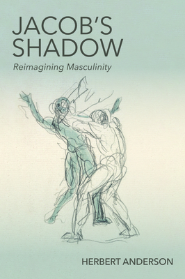 Jacob's Shadow: Reimagining Masculinity by Herbert Anderson