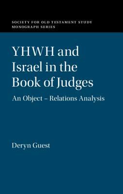 Yhwh and Israel in the Book of Judges: An Object - Relations Analysis by Deryn Guest