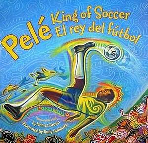 Pele, King of Soccer/Pele, El rey del futbol: Bilingual English-Spanish by Monica Brown, Rudy Gutierrez