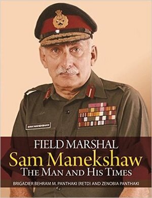 Field Marshal Sam Manekshaw: The Man and His Times by Behram M Panthaki and Zenobia Panthaki