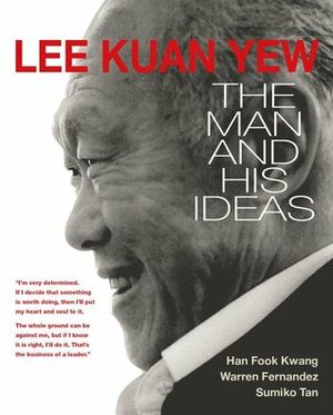 Lee Kuan Yew: The Man and His Ideas by Warren Fernandez, Han Fook Kwang, Sumiko Tan