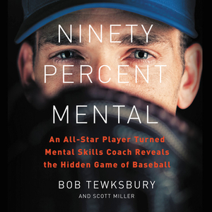 Ninety Percent Mental: An All-Star Player Turned Mental Skills Coach Reveals the Hidden Game of Baseball by Scott Miller, Bob Tewksbury