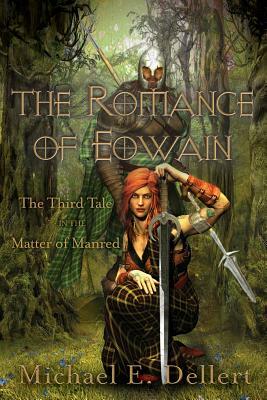 The Romance of Eowain: Third Tale in the Matter of Manred by Michael E. Dellert