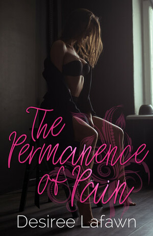 The Permanence of Pain by Desiree Lafawn