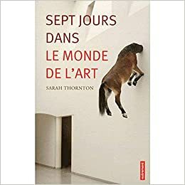 Sept jours dans le monde de l'art by Sarah Thornton