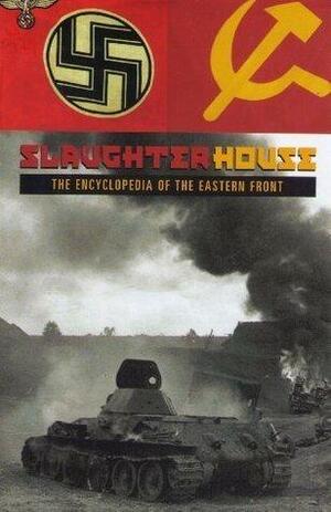 Slaughterhouse: The Encyclopedia Of The Eastern Front. by David M. Glantz