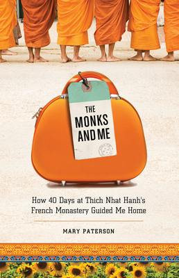 Monks and Me: How 40 Days in Thich Nhat Hanh's French Monastery Guided Me Home by Mary Paterson