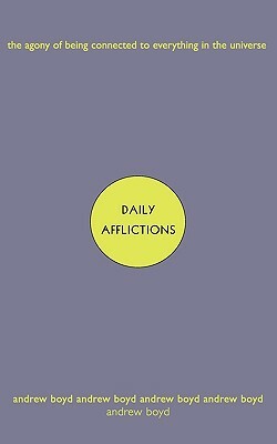 Daily Afflictions: The Agony of Being Connected to Everything in the Universe by Andrew Boyd