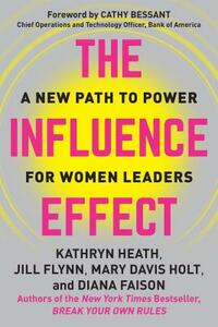 The Influence Effect: A New Path to Power for Women Leaders by Jill Flynn, Kathryn Heath, Mary Davis Holt