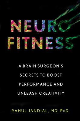 Neurofitness: A Brain Surgeon's Secrets to Boost Performance and Unleash Creativity by Rahul Jandial