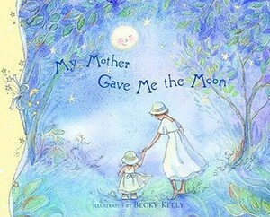 My Mother Gave Me the Moon by Becky Kelly