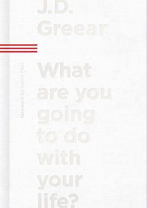 What Are You Going to Do with Your Life? by J.D. Greear, J.D. Greear