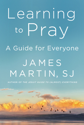 Learning to Pray: A Guide for Everyone by James Martin SJ