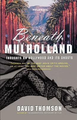 Beneath Mulholland: Thoughts on Hollywood and Its Ghosts by David Thomson