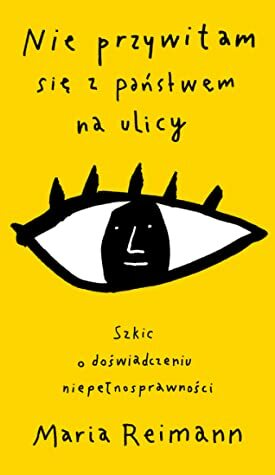 Nie przywitam się z państwem na ulicy. Szkic o doświadczaniu niepełnosprawności by Maria Reimann