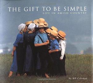 The Gift to be Simple: Life in the Amish Country by Bill Coleman