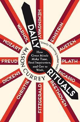 Daily Rituals: How Great Minds Make Time, Find Inspiration, and Get to Work by Mason Currey