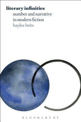 Literary Infinities: Number and Narrative in Modern Fiction by Baylee Brits