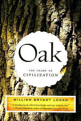 Oak: The Frame of Civilization by William Bryant Logan